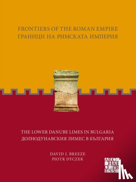 Dyczek, Piotr (Director of the Center for Research on the Antiquity of Southeastern Europe, Breeze, David J. - Frontiers of the Roman Empire: The Lower Danube Limes in Bulgaria