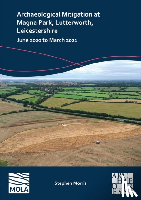 Morris, Stephen (Reporting and Publications Supervisor - Archaeological Mitigation at Magna Park, Lutterworth, Leicestershire