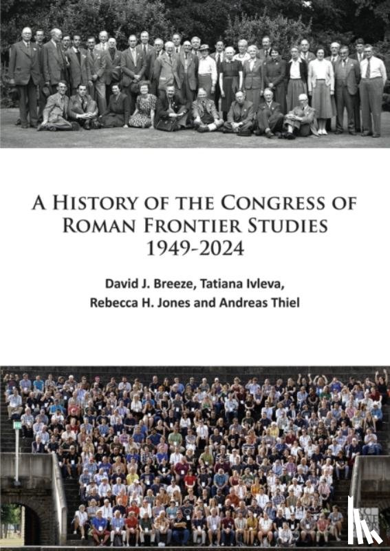 Breeze, David J., Ivleva, Tatiana (Visiting Fellow, Jones, Rebecca H., Thiel, Andreas - A History of the Congress of Roman Frontier Studies 1949-2024