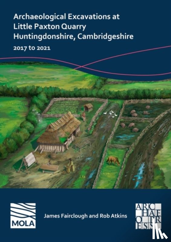 Fairclough, James (Project Officer, Atkins, Rob - Archaeological Excavations at Little Paxton Quarry Huntingdonshire, Cambridgeshire