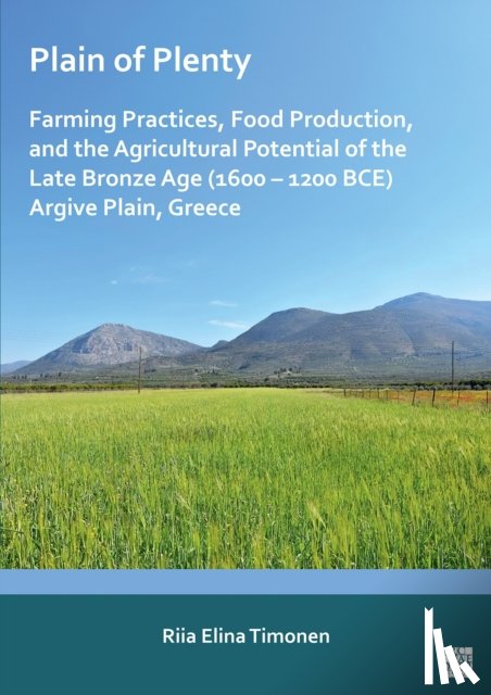 Timonen, Riia Elina (Leiden University) - Plain of Plenty: Farming Practices, Food Production, and the Agricultural Potential of the Late Bronze Age (1600–1200 BCE) Argive Plain, Greece