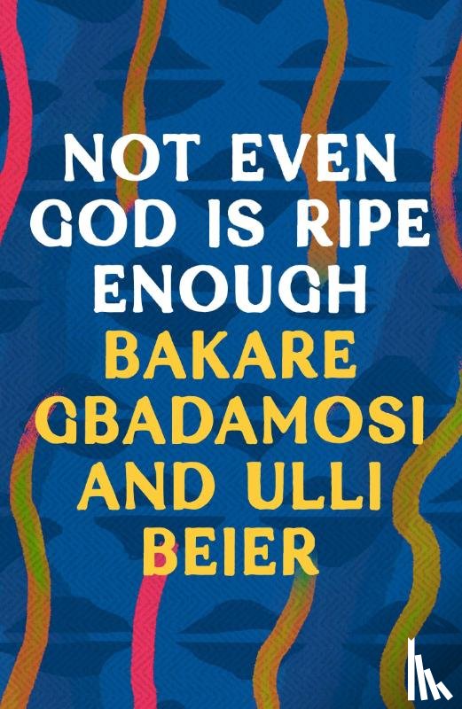 Gbadamosi, Bakare, Beier, Ulli - Not Even God is Ripe Enough