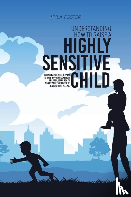 Foster, Kyla - Understanding How To Raise A Highly Sensitive Child