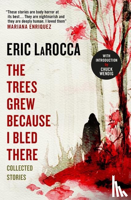 LaRocca, Eric - The Trees Grew Because I Bled There: Collected Stories