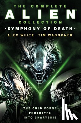 White, Alex, Waggoner, Tim - The Complete Alien Collection: Symphony of Death (The Cold Forge, Prototype, Into Charybdis)