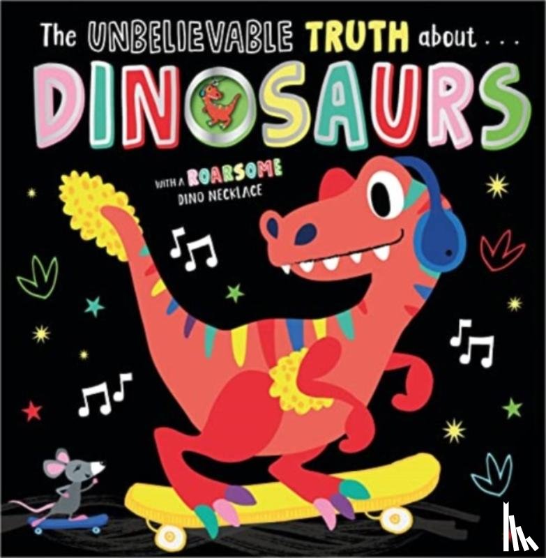 Lansley, Holly - THE UNBELIEVABLE TRUTH ABOUT DINOSAURS