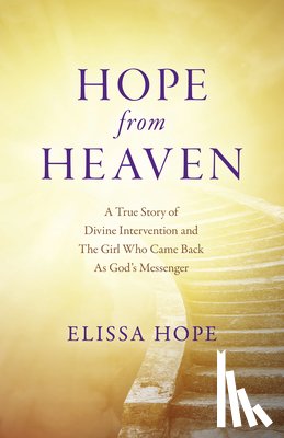 Hope, Elissa - Hope From Heaven - A True Story Of Divine Intervention And The Girl Who Came Back As God's Messenger