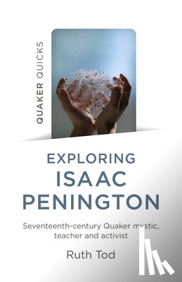 Tod, Ruth - Exploring Isaac Penington: Seventeenth-Century Quaker mystic, teacher and activist