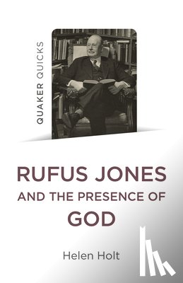 Holt, Helen - Quaker Quicks: Rufus Jones and the Presence of God