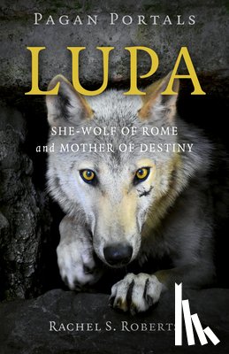 Roberts, Rachel S - Pagan Portals - Lupa - She-Wolf of Rome and Mother of Destiny