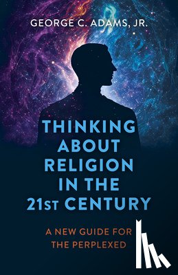 Jr., George C. Adams - Thinking About Religion in the 21st Century