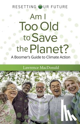 MacDonald, Lawrence - Am I Too Old to Save the Planet?