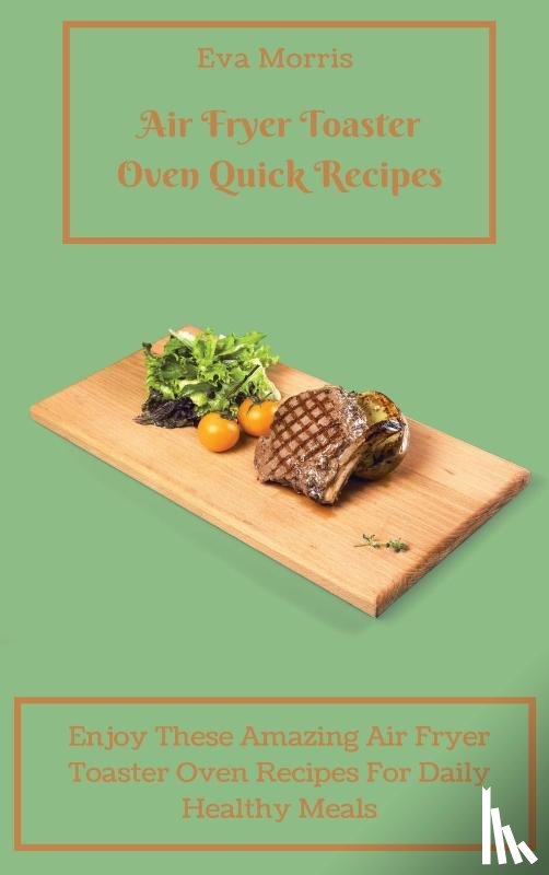 Morris, Eva - Air Fryer Toaster Oven Quick Recipes