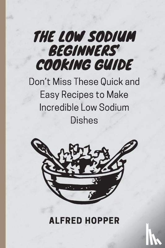Hopper, Alfred - The Low Sodium Beginners' Cooking Guide