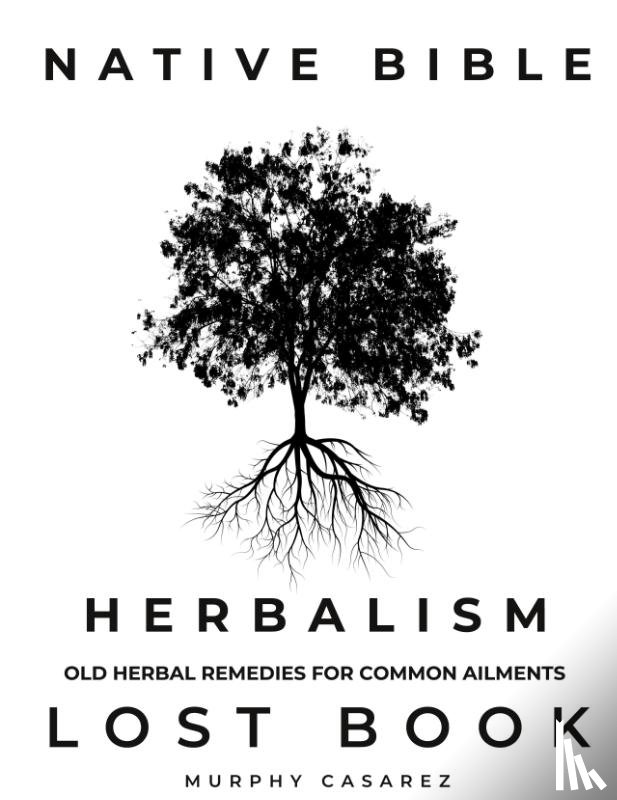 Casarez, Murphy - Native Bible - Old Herbal Remedies for Common Ailments - Lost Book