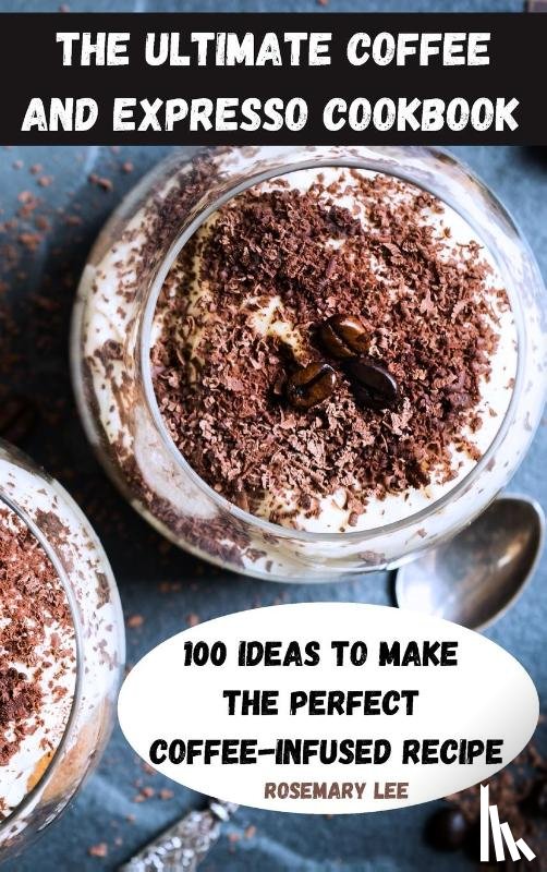 Rosemary Lee - The Ultimate Coffee and Expresso Cookbook