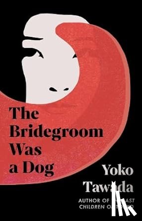 Tawada, Yoko - The Bridegroom Was a Dog