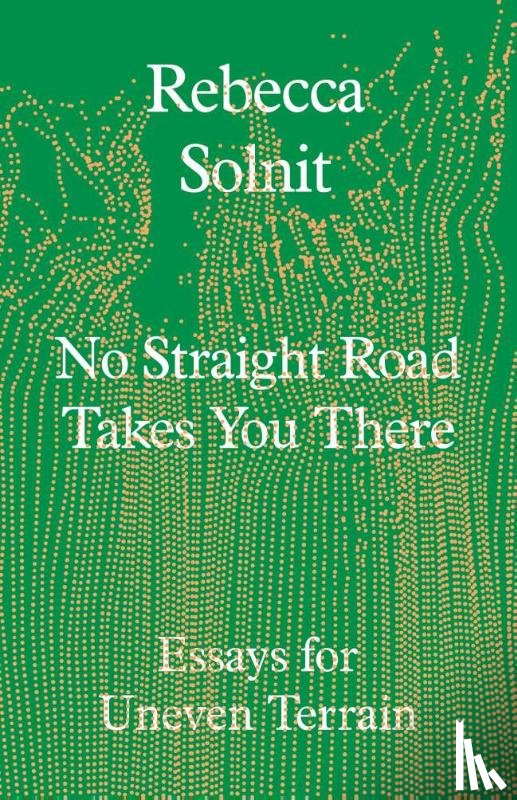 Solnit, Rebecca - No Straight Road Takes You There