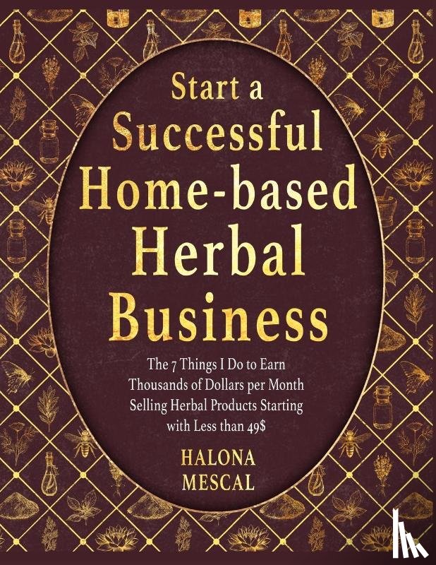 Mescal, Halona - Start a Successful Home- Based Herbal Business