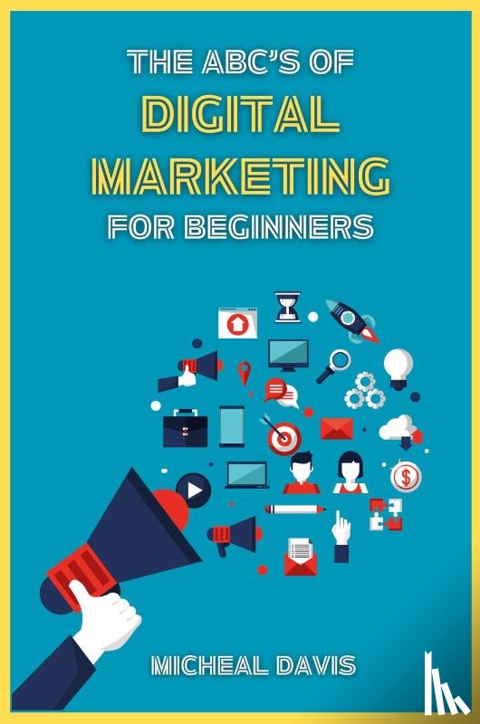 Davis, Micheal - The ABC's of Digital Marketing for Beginners