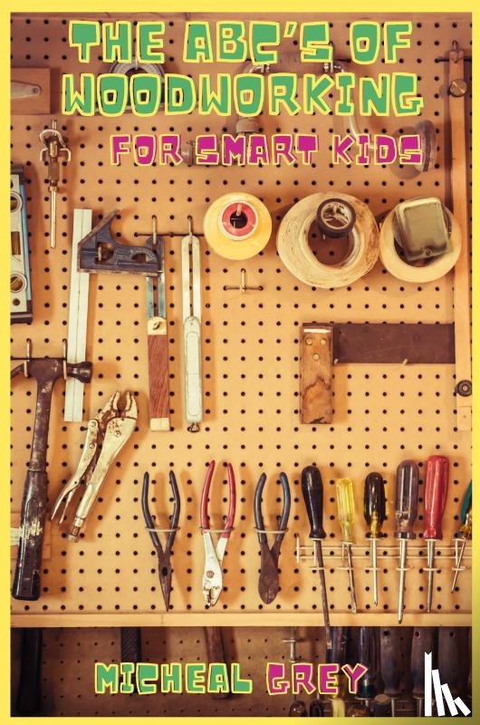 Grey, Micheal - The ABC's of Woodworking for Smart Kids