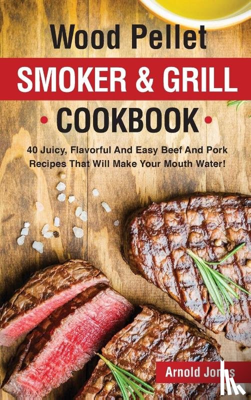 Jones, Arnold - Wood Pellet Smoker and Grill Cookbook