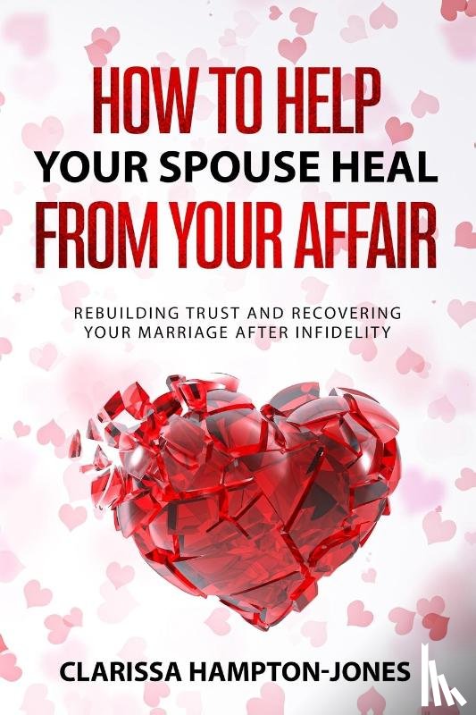 Hampton-Jones, Clarissa - How to Help Your Spouse Heal From Your Affair
