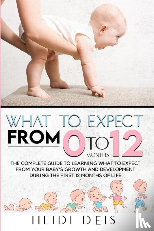 Deis, Heidi - What to Expect from 0 to 12 Months