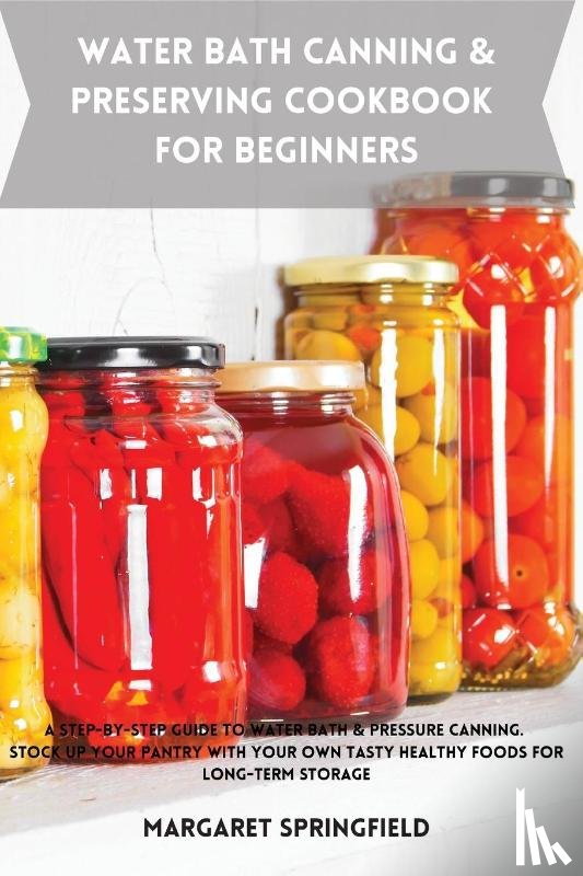 Springfield, Margaret - Water Bath Canning and Preserving Cookbook for Beginners
