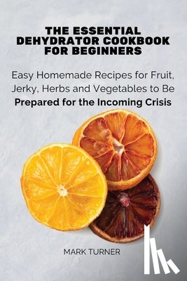 Mark Turner - The Essential Dehydrator Cookbook for Beginners