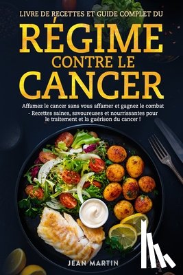 Martin, Jean - LIVRE DE RECETTES ET GUIDE COMPLET DU RÉGIME CONTRE LE CANCER