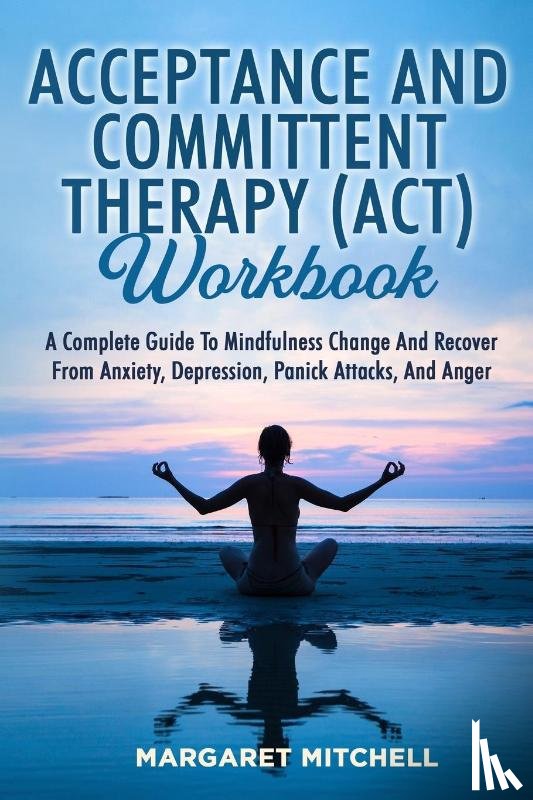 Mitchell, Margaret - ACCEPTANCE AND COMMITTENT THERAPY (ACT) WORKBOOK