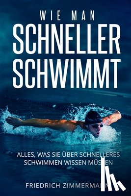 Zimmermann, Friedrich - Zimmermann, F: WIE MAN SCHNELLER SCHWIMMT