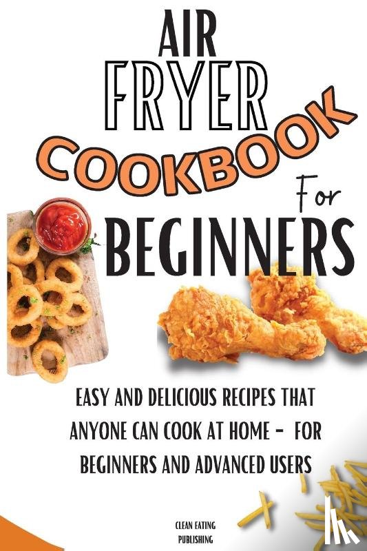 Publishing, Clean Eating - Air Fryer Cookbook For Beginners