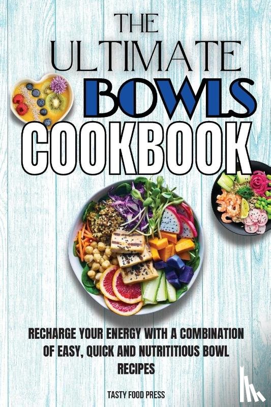 Press, Tasty Food - The Ultimate Bowls Cookbook