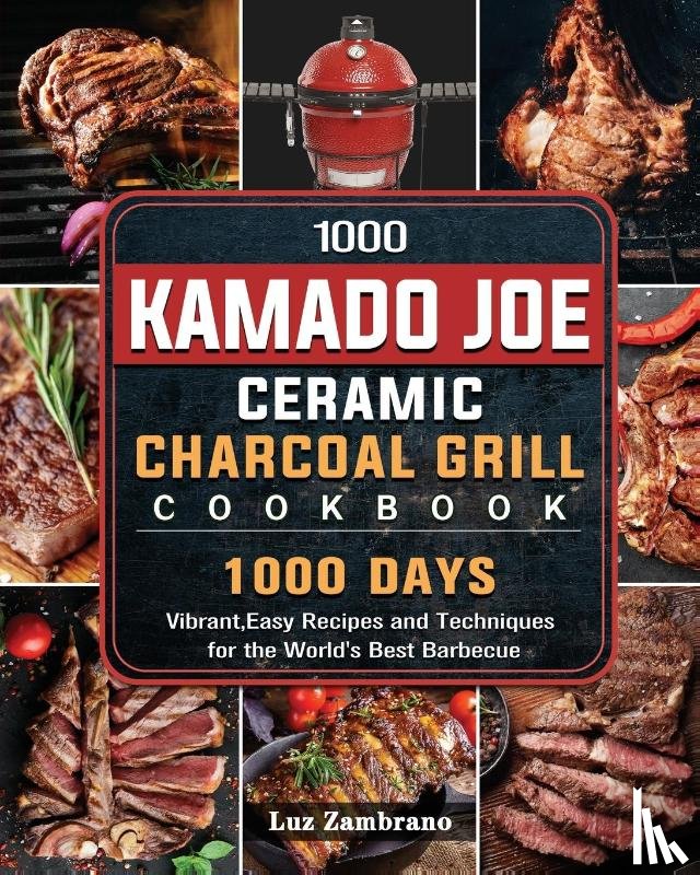 Zambrano, Luz - 1000 Kamado Joe Ceramic Charcoal Grill Cookbook