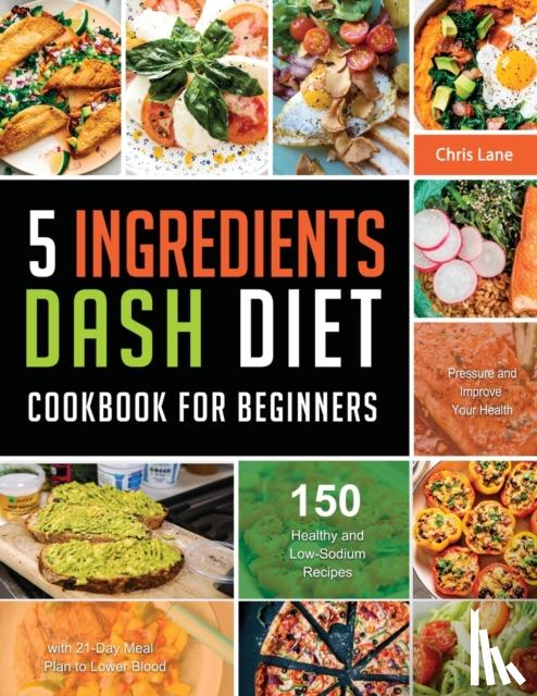 Lane, Chris - 5 Ingredients Dash Diet Cookbook for Beginners 2021