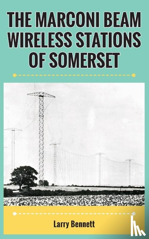 Bennett, Larry - The Marconi Beam Wireless Stations Of Somerset
