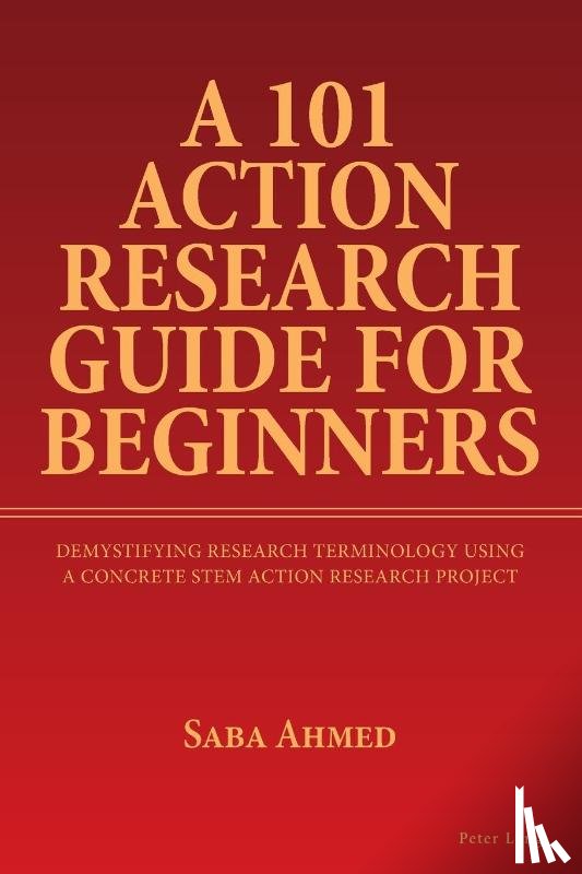 Ahmed, Saba - A 101 Action Research Guide for Beginners