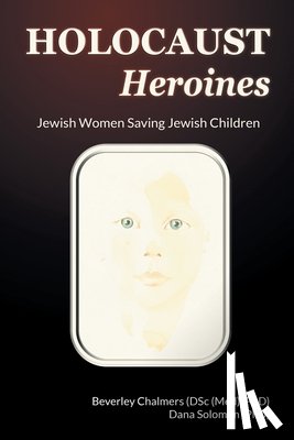 Chalmers, Beverley - Holocaust Heroines: Jewish Women Saving Jewish Children