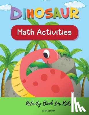Sorina, Asan - Dinosaur Math Activities; Activity Book for Kids, Ages 3 - 7 years