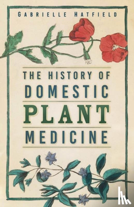 Hatfield, Gabrielle - The History of Domestic Plant Medicine