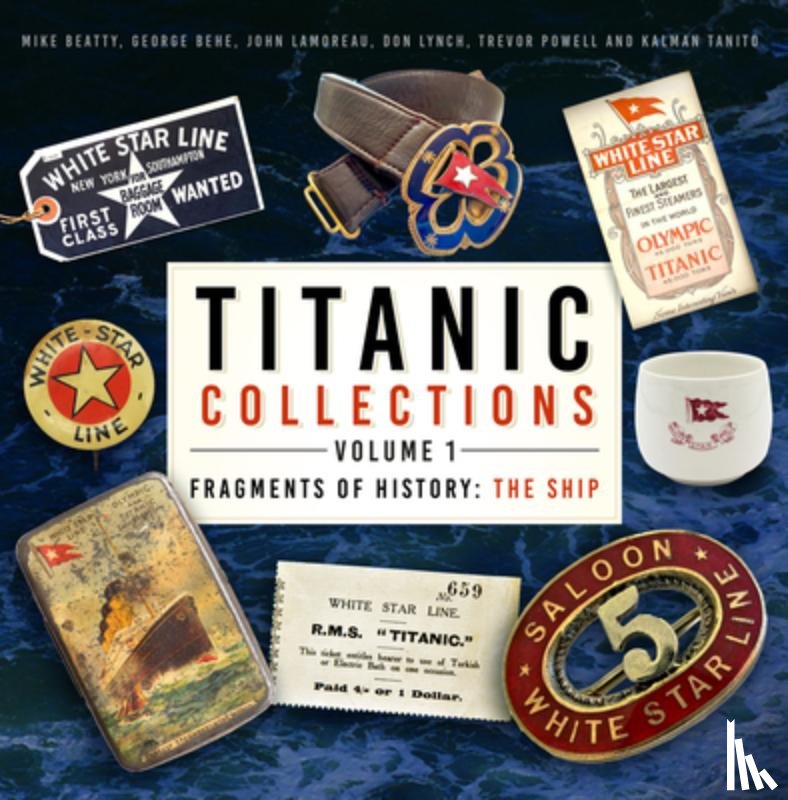 Beatty, Mike, Behe, George, Lamoreau, John, Lynch, Don - Titanic Collections Volume 1: Fragments of History