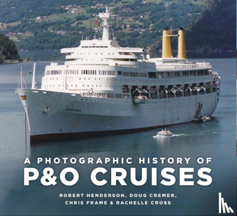 Frame, Chris, Cross, Rachelle, Henderson, Robert, Cremer, Doug - A Photographic History of P&O Cruises