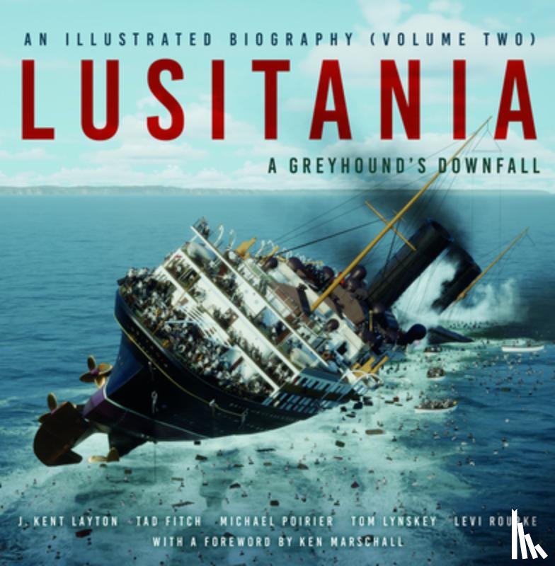 Layton, J. Kent, Fitch, Tad, Poirier, Michael, Lynskey, Thomas - Lusitania: An Illustrated Biography (Volume Two)