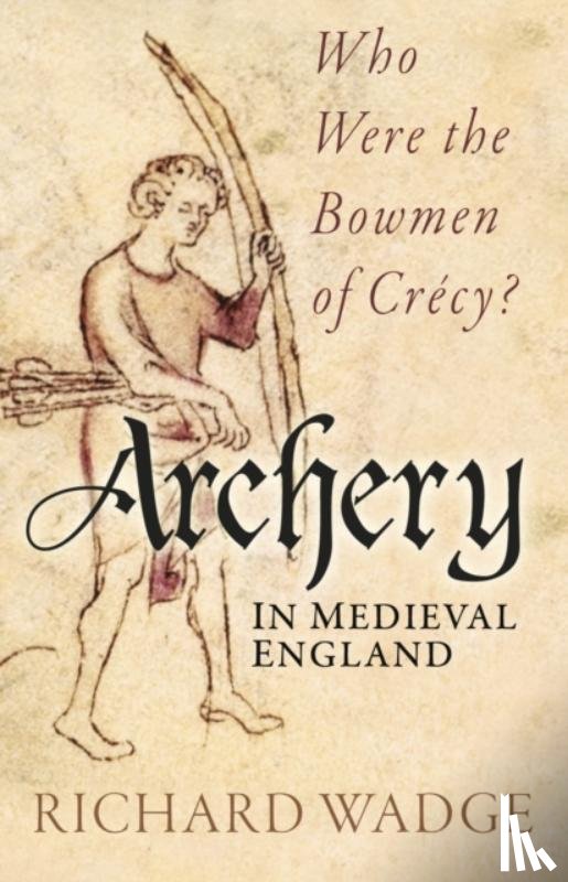 Wadge, Richard - Archery in Medieval England