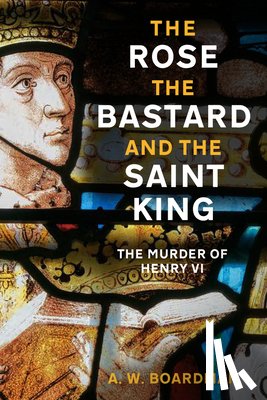 Boardman, A.W. - The Rose, the Bastard and the Saint King