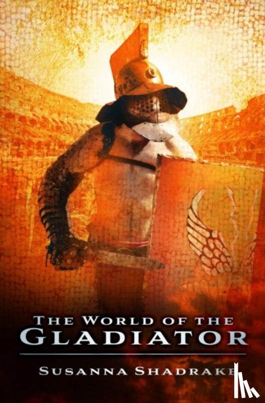 Shadrake, Susanna - The World of the Gladiator