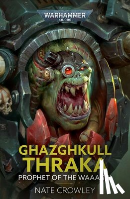 Crowley, Nate - Ghazghkull Thraka: Prophet of the Waaagh!