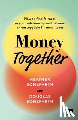 Boneparth, Heather - Money Together: How to Find Fairness in Your Relationship and Become an Unstoppable Financial Team
